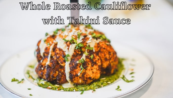 Whole Roasted Cauliflower With Tahini Sauce Full Recipe